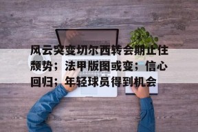 3377体育投注平台-风云突变切尔西转会期止住颓势；法甲版图或变；信心回归；年轻球员得到机会